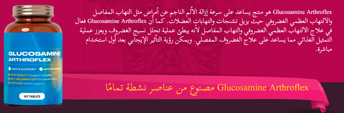 Glucosamine Arthroflex مصنوع من عناصـر نشطة تمامًا